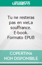 Tu ne resteras pas en vieLa souffrance. E-book. Formato EPUB ebook