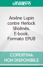 Arsène Lupin contre Herlock Sholmès. E-book. Formato EPUB