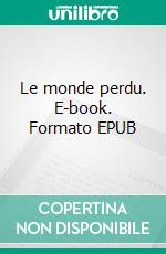 Le monde perdu. E-book. Formato EPUB ebook di Arthur Conan Doyle