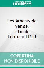 Les Amants de Venise. E-book. Formato EPUB ebook