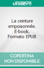 La ceinture empoisonnée. E-book. Formato EPUB ebook