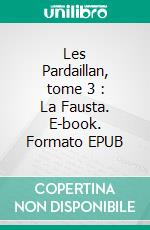 Les Pardaillan, tome 3 : La Fausta. E-book. Formato EPUB ebook