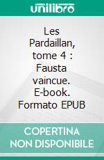 Les Pardaillan, tome 4 : Fausta vaincue. E-book. Formato EPUB ebook