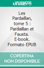 Les Pardaillan, tome 5 : Pardaillan et Fausta. E-book. Formato EPUB ebook di Michel Zévaco