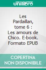 Les Pardaillan, tome 6 : Les amours de Chico. E-book. Formato EPUB ebook