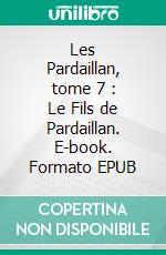 Les Pardaillan, tome 7 : Le Fils de Pardaillan. E-book. Formato EPUB ebook