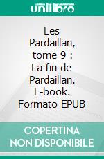 Les Pardaillan, tome 9 : La fin de Pardaillan. E-book. Formato EPUB ebook