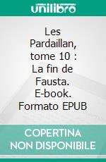 Les Pardaillan, tome 10 : La fin de Fausta. E-book. Formato EPUB ebook