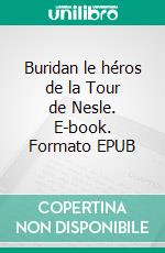 Buridan le héros de la Tour de Nesle. E-book. Formato EPUB ebook