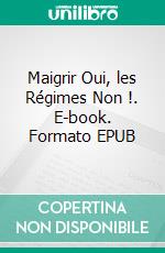 Maigrir Oui, les Régimes Non !. E-book. Formato EPUB ebook di Agathe Lissonnet