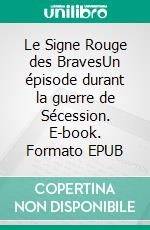 Le Signe Rouge des BravesUn épisode durant la guerre de Sécession. E-book. Formato EPUB ebook di Stephen Crane