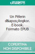 Un Pèlerin d'Angkor. E-book. Formato EPUB ebook di Pierre Loti