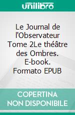 Le Journal de l'Observateur Tome 2Le théâtre des Ombres. E-book. Formato EPUB ebook di Jean