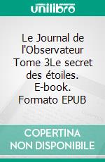 Le Journal de l'Observateur Tome 3Le secret des étoiles. E-book. Formato EPUB ebook di Jean