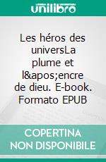 Les héros des universLa plume et l'encre de dieu. E-book. Formato EPUB ebook di Mister Chevignac