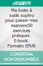 Ma boite à outils sophro pour passer mes examens50 exercices pratiques. E-book. Formato EPUB ebook di Stéphanie Hausknecht