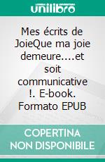 Mes écrits de JoieQue ma joie demeure....et soit communicative !. E-book. Formato EPUB ebook di Agnès de Bellefonds