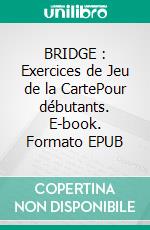 BRIDGE : Exercices de Jeu de la CartePour débutants. E-book. Formato EPUB ebook