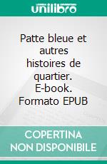 Patte bleue et autres histoires de quartier. E-book. Formato EPUB ebook di Jean-Pascal Ansermoz