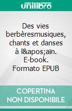 Des vies berbèresmusiques, chants et danses à l&apos;aïn. E-book. Formato EPUB