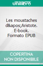 Les moustaches d'Aristote. E-book. Formato EPUB ebook di Jean-Pascal Ansermoz