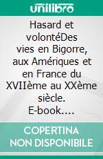 Hasard et volontéDes vies en Bigorre, aux Amériques et en France du XVIIème au XXème siècle. E-book. Formato EPUB ebook di Henri Cestia