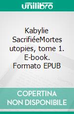 Kabylie SacrifiéeMortes utopies, tome 1. E-book. Formato EPUB ebook