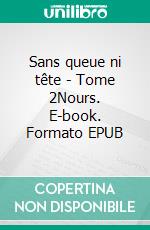 Sans queue ni tête - Tome 2Nours. E-book. Formato EPUB ebook