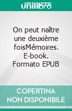 On peut naître une deuxième foisMémoires. E-book. Formato EPUB ebook