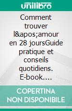 Comment trouver l'amour en 28 joursGuide pratique et conseils quotidiens. E-book. Formato EPUB ebook