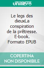 Le legs des dieuxLa conspiration de la prêtresse. E-book. Formato EPUB ebook