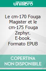 Le cm-170 Fouga Magister et le cm-175 Fouga Zephyr. E-book. Formato EPUB