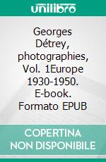 Georges Détrey, photographies, Vol. 1Europe 1930-1950. E-book. Formato EPUB ebook
