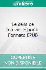 Le sens de ma vie. E-book. Formato EPUB