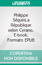 Philippe SéguinLa République selon Cyrano. E-book. Formato EPUB ebook