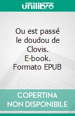 Ou est passé le doudou de Clovis. E-book. Formato EPUB ebook