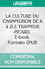 LA CULTURE DU CHAMPIGNON DE A à ZLE TRAPPEUR PICARD. E-book. Formato EPUB ebook