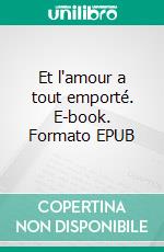 Et l'amour a tout emporté. E-book. Formato EPUB ebook di Alice Machado