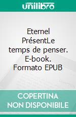 Eternel PrésentLe temps de penser. E-book. Formato EPUB ebook