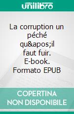 La corruption un péché qu'il faut fuir. E-book. Formato EPUB ebook di Emmanuel Obakamba Ombana