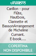 Carillon - pour Flûte, Hautbois, Clarinette et BassonArrangement de Micheline Cumant. E-book. Formato EPUB