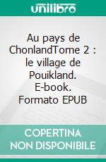 Au pays de ChonlandTome 2 : le village de Pouikland. E-book. Formato EPUB ebook