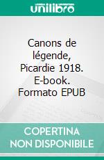 Canons de légende, Picardie 1918. E-book. Formato EPUB ebook