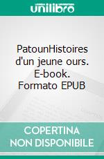 PatounHistoires d'un jeune ours. E-book. Formato EPUB ebook