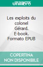 Les exploits du colonel Gérard. E-book. Formato EPUB ebook