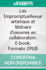 Les ImpromptusRevue artistique et littéraire d'oeuvres en collaboration. E-book. Formato EPUB ebook