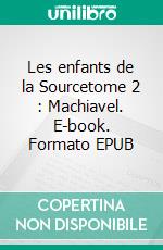 Les enfants de la Sourcetome 2 : Machiavel. E-book. Formato EPUB ebook di Emmanuelle Hayer