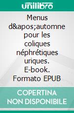 Menus d'automne pour les coliques néphrétiques uriques. E-book. Formato EPUB ebook di Cedric Menard