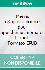 Menus d&apos;automne pour l&apos;hémochromatose. E-book. Formato EPUB ebook