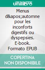 Menus d'automne pour les inconforts digestifs ou dyspepsies. E-book. Formato EPUB ebook